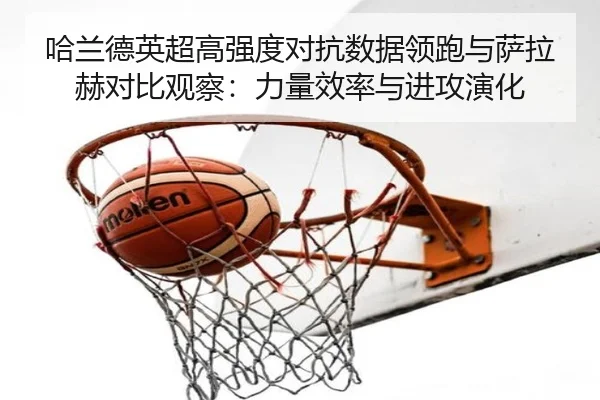 哈兰德英超高强度对抗数据领跑与萨拉赫对比观察：力量效率与进攻演化